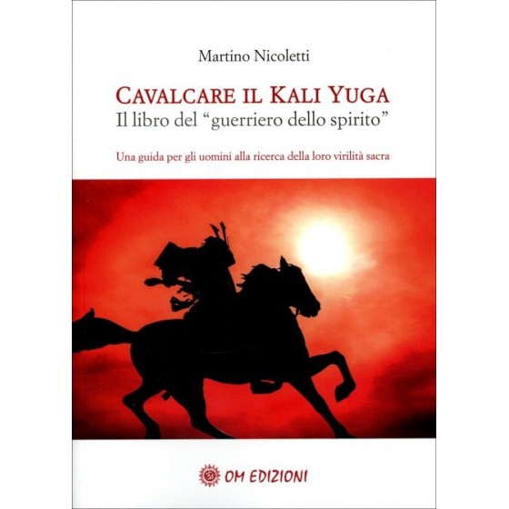 Cavalcare il Kali Yuga. Il Libro del “Guerriero dello Spirito”