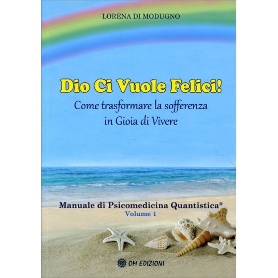Dio Ci Vuole Felici. Manuale di Psicomedicina Quantistica® Volume 1