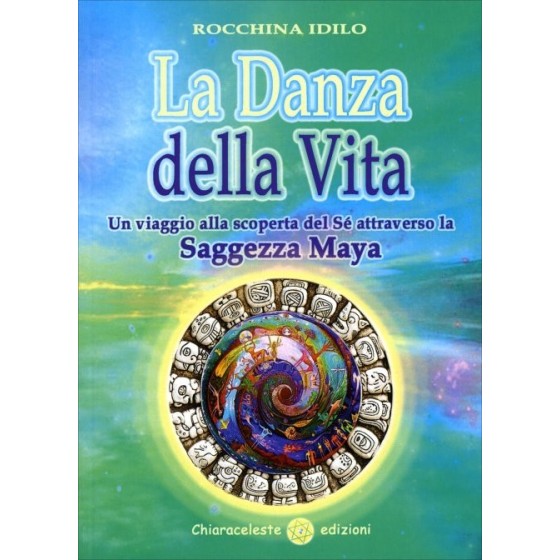 La Danza della Vita. Un Viaggio alla Scoperta del Sé Attraverso la Saggezza Maya
