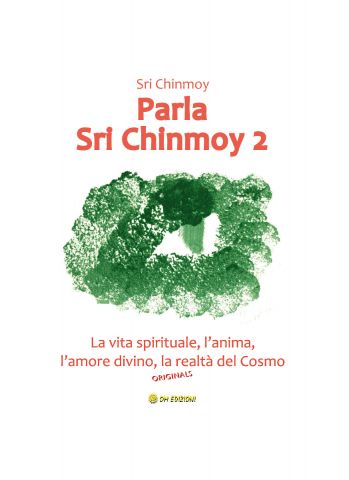 Parla Sri Chinmoy 2. La vita spirituale, l’anima, l’amore divino, la realtà del Cosmo