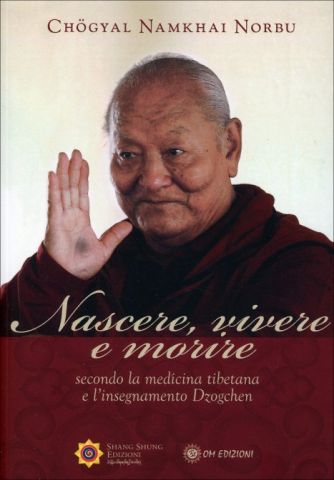 Nascere, Vivere e Morire. Secondo la medicina tibetana e l'insegnamento Dzogchen