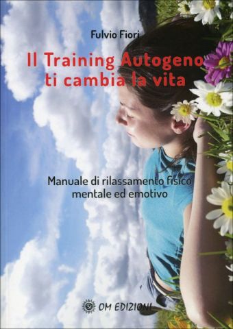 Il Training Autogeno ti Cambia la Vita Manuale di rilassamento fisico mentale ed emotivo