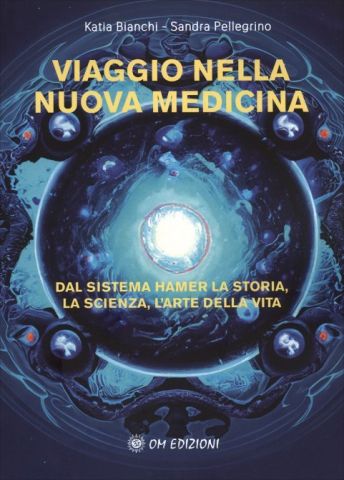 Viaggio nella Nuova Medicina Dal Sistema Hamer la storia, la scienza, l'arte della vita